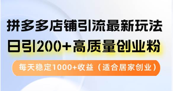 （12893期）拼多多店铺引流最新玩法，日引200+高质量创业粉，每天稳定1000+收益（…汇创网-网创项目_汇创网_中创网_福缘网_冒泡网_资源整合平台汇创网