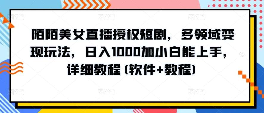 陌陌美女直播授权短剧，多领域变现玩法，日入1000加小白能上手，详细教程(软件+教程)【揭秘】汇创网-网创项目_汇创网_中创网_福缘网_冒泡网_资源整合平台汇创网