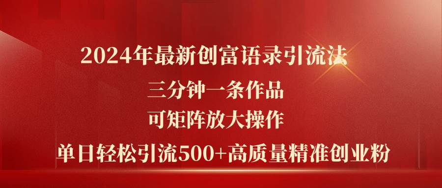（11465期）2024年最新创富语录引流法，三分钟一条作品可矩阵放大操作，日引流500…汇创网-网创项目_汇创网_中创网_福缘网_冒泡网_资源整合平台汇创网