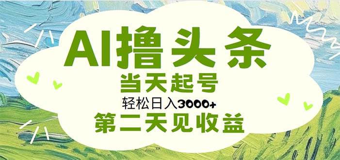 AI撸头条，轻松日入3000+无脑操作，当天起号，第二天见收益汇创网-网创项目_汇创网_中创网_福缘网_冒泡网_资源整合平台汇创网