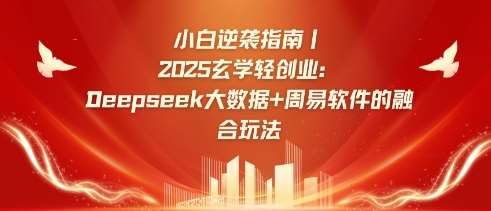 小白逆袭指南，2025玄学轻创业：Deepseek大数据+周易算法的融合玩法汇创网-网创项目_汇创网_中创网_福缘网_冒泡网_资源整合平台汇创网