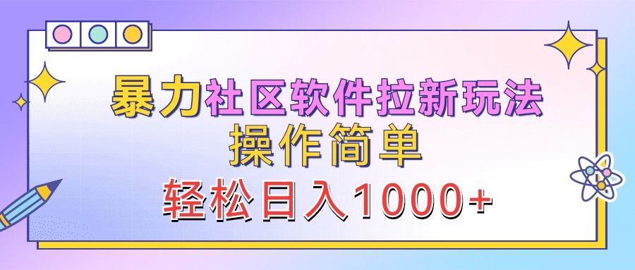 暴力社区软件拉新玩法，操作简单，轻松日入1000+汇创网-网创项目_汇创网_中创网_福缘网_冒泡网_网创项目平台汇创网