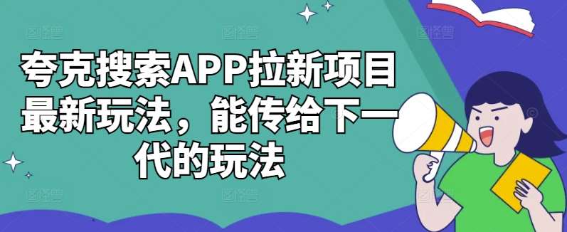 夸克搜索APP拉新项目最新玩法，能传给下一代的玩法汇创网-网创项目_汇创网_中创网_福缘网_冒泡网_资源整合平台汇创网