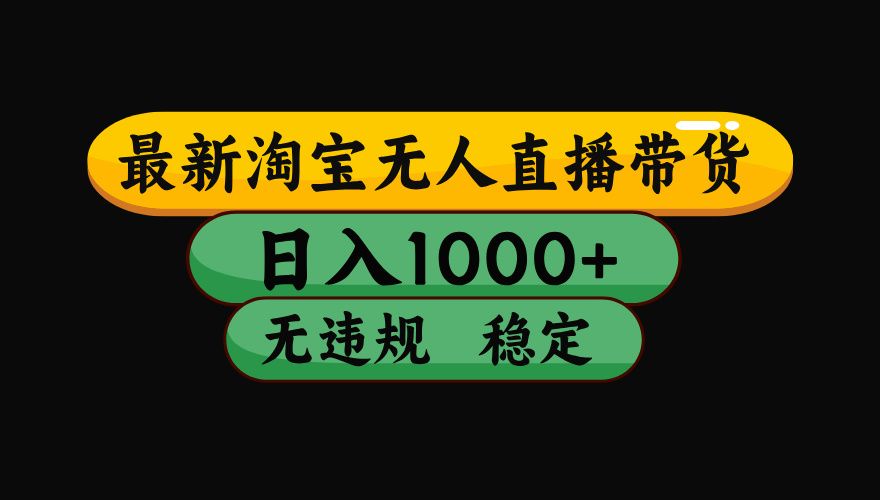 淘宝无人直播带货，日入1000+，独家技术，无违规无封号，操作简单，长期稳定【揭秘】网创项目_汇创网_中创网_福缘网_冒泡网_资源整合平台汇创网