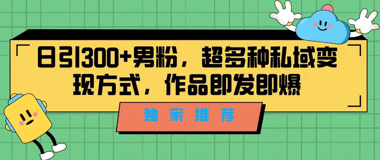 独家推荐！日引300+男粉，超多种私域变现方式，作品即发即报汇创网-网创项目_汇创网_中创网_福缘网_冒泡网_资源整合平台汇创网