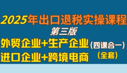2025年出口退税实操课程，外贸企业+生产企业+进口企业+跨境电商汇创网-网创项目_汇创网_中创网_福缘网_冒泡网_资源整合平台汇创网