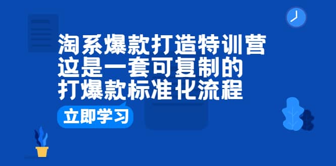 淘系爆款打造特训营：这是一套可复制的打爆款标准化流程汇创网-网创项目_汇创网_中创网_福缘网_冒泡网_网创项目平台汇创网