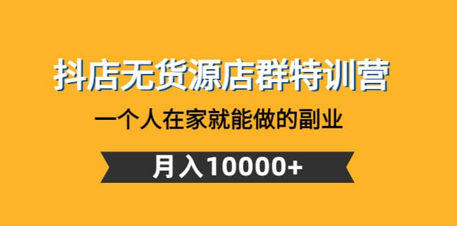 抖店无货源店群特训营：一个人在家就能做的副业汇创网-网创项目_汇创网_中创网_福缘网_冒泡网_资源整合平台汇创网