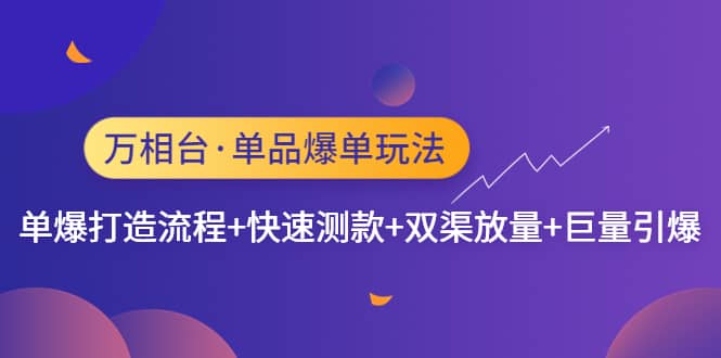 万相台·单品爆单玩法，单爆打造流程+快速测款+双渠放量+巨量引爆汇创网-网创项目_汇创网_中创网_福缘网_冒泡网_资源整合平台汇创网