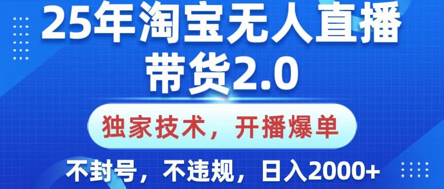 25年淘宝无人直播带货2.0，独家技术，开播爆单，纯小白易上手，不封号，不违规，，日入2000+汇创网-网创项目_汇创网_中创网_福缘网_冒泡网_资源整合平台汇创网