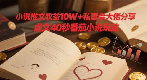 小说推文收益10W+私董会大佬分享，虐文40秒番茄小说玩法汇创网-网创项目_汇创网_中创网_福缘网_冒泡网_资源整合平台汇创网