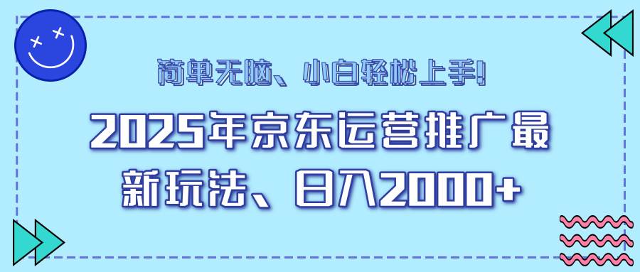 （14180期）25年京东运营推广最新玩法，日入2000+，小白轻松上手！汇创网-网创项目_汇创网_中创网_福缘网_冒泡网_资源整合平台汇创网