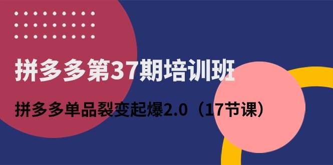 （10835期）拼多多第37期培训班：拼多多单品裂变起爆2.0（17节课）汇创网-网创项目_汇创网_中创网_福缘网_冒泡网_资源整合平台汇创网