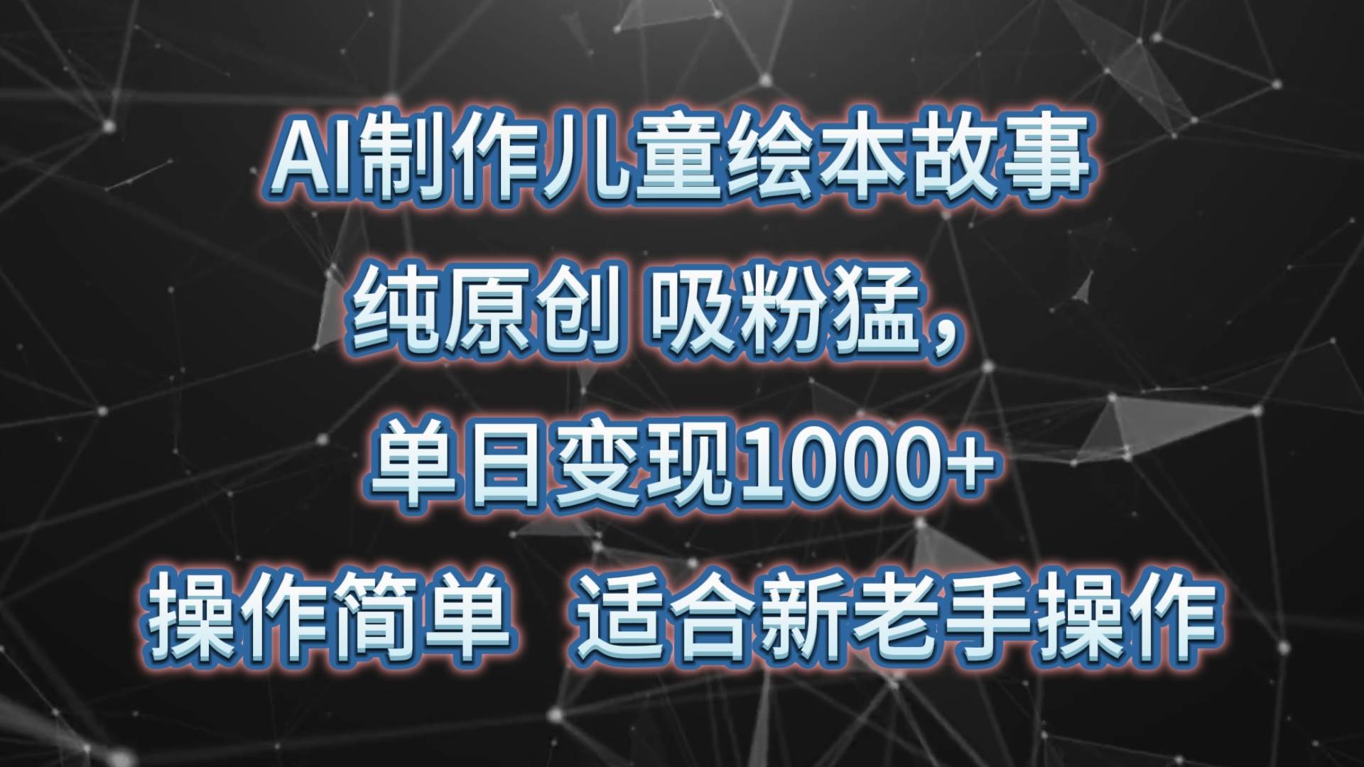 AI制作儿童绘本故事，纯原创，吸粉猛，单日变现1000+，操作简单，适合新老手操作汇创网-网创项目_汇创网_中创网_福缘网_冒泡网_资源整合平台汇创网