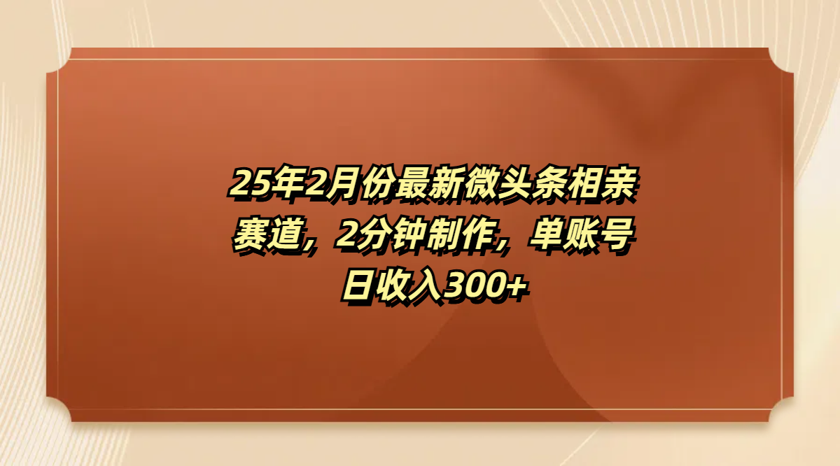 最新微头条相亲赛道，2分钟制作，单账号日收入300+汇创网-网创项目_汇创网_中创网_福缘网_冒泡网_资源整合平台汇创网