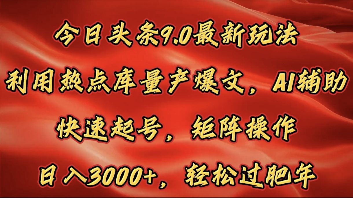 今日头条9.0最新玩法，利用热点库量产爆文，AI辅助，快速起号，矩阵操作，日入3000+，轻松过肥年汇创网-网创项目_汇创网_中创网_福缘网_冒泡网_资源整合平台汇创网