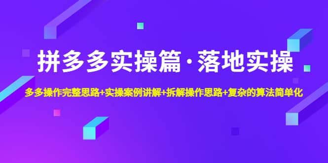 拼多多实操篇·落地实操 完整思路+实操案例+拆解操作思路+复杂的算法简单化汇创网-网创项目_汇创网_中创网_福缘网_冒泡网_资源整合平台汇创网