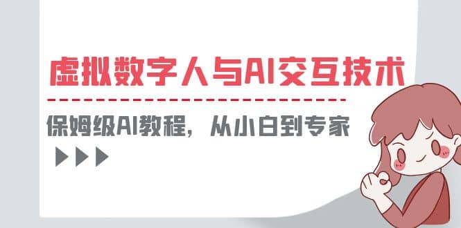 一套教程讲清虚拟数字人与AI交互，保姆级AI教程，从小白到专家汇创网-网创项目_汇创网_中创网_福缘网_冒泡网_资源整合平台汇创网