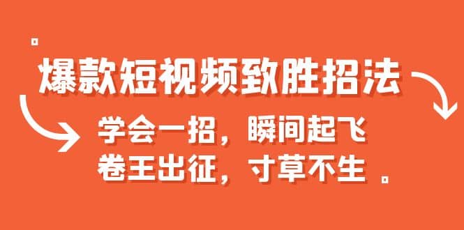 爆款短视频致胜招法，学会一招，瞬间起飞，卷王出征，寸草不生汇创网-网创项目_汇创网_中创网_福缘网_冒泡网_网创项目平台汇创网