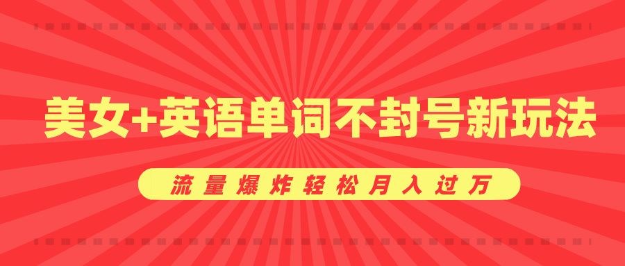 美女+英语单词不封号新玩法，流量爆炸轻松月入过万汇创网-网创项目_汇创网_中创网_福缘网_冒泡网_网创项目平台汇创网
