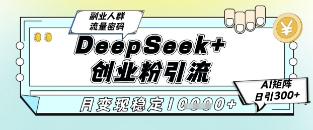 DeepSeek+创业粉精准引流，全新分享课4.0玩法，AI矩阵日引300+，多种变现方式，稳定月入1W汇创网-网创项目_汇创网_中创网_福缘网_冒泡网_资源整合平台汇创网