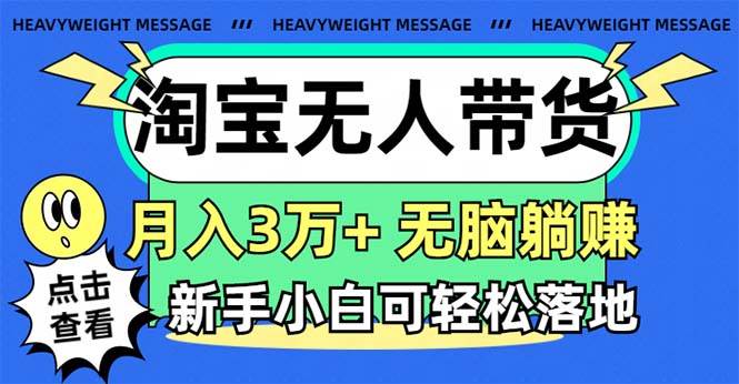 淘宝无人带货3.0高收益玩法，月入3万+，无脑躺赚，新手小白可落地实操汇创网-网创项目_汇创网_中创网_福缘网_冒泡网_资源整合平台汇创网