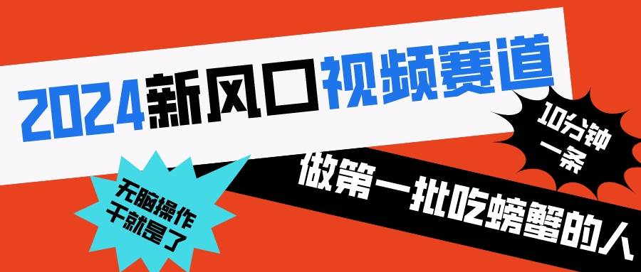2024新风口视频赛道 做第一批吃螃蟹的人 10分钟一条原创视频 小白无脑操作1汇创网-网创项目_汇创网_中创网_福缘网_冒泡网_资源整合平台汇创网