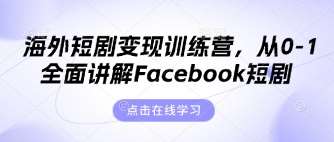海外短剧变现训练营，从0-1全面讲解Facebook短剧汇创网-网创项目_汇创网_中创网_福缘网_冒泡网_资源整合平台汇创网