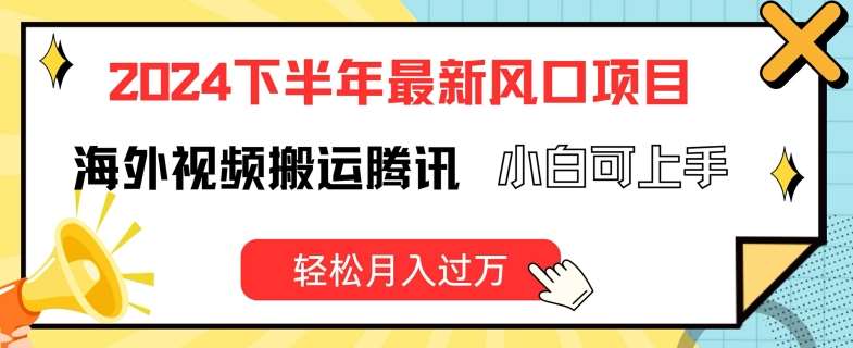2024下半年最新风口项自，海外视频搬运腾讯，小白可上手，轻松月入过万【揭秘】汇创网-网创项目_汇创网_中创网_福缘网_冒泡网_资源整合平台汇创网