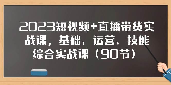 2023短视频+直播带货实战课，基础、运营、技能综合实操课（90节）汇创网-网创项目_汇创网_中创网_福缘网_冒泡网_资源整合平台汇创网