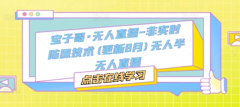 宝子哥·无人直播-非实时防风技术(更新25年6月)无人半无人直播汇创网-网创项目_汇创网_中创网_福缘网_冒泡网_资源整合平台汇创网