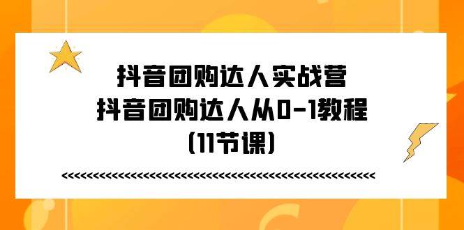抖音团购达人实战营，抖音团购达人从0-1教程（11节课）汇创网-网创项目_汇创网_中创网_福缘网_冒泡网_资源整合平台汇创网
