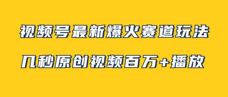 视频号最新爆火赛道玩法，几秒视频可达百万播放，小白即可操作（附素材）汇创网-网创项目_汇创网_中创网_福缘网_冒泡网_资源整合平台汇创网