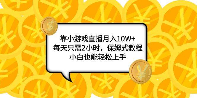 靠小游戏直播月入10W+，每天只需2小时，保姆式教程，小白也能轻松上手汇创网-网创项目_汇创网_中创网_福缘网_冒泡网_资源整合平台汇创网