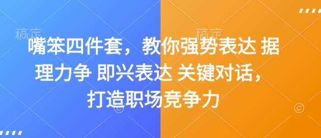 嘴笨四件套，教你强势表达 据理力争 即兴表达 关键对话，打造职场竞争力汇创网-网创项目_汇创网_中创网_福缘网_冒泡网_资源整合平台汇创网