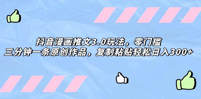 抖音漫画推文3.0玩法，零门槛，三分钟一条原创作品，复制粘贴轻松日入300+汇创网-网创项目_汇创网_中创网_福缘网_冒泡网_资源整合平台汇创网