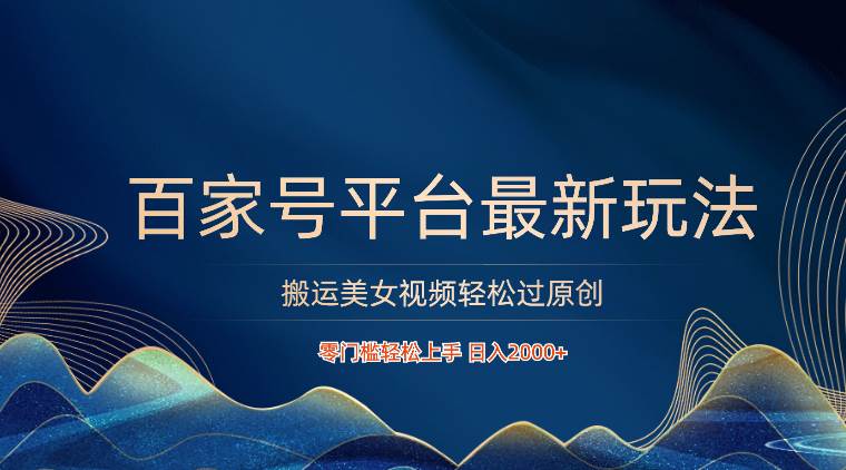 百家号平台搬运美女视频轻松过原创最新玩法，零门槛轻松上手，日入2000+ 可批量汇创网-网创项目_汇创网_中创网_福缘网_冒泡网_资源整合平台汇创网