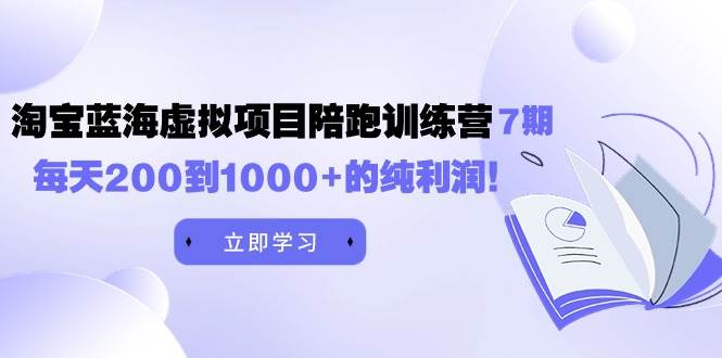 黄岛主《淘宝蓝海虚拟项目陪跑训练营7期》每天200到1000+的纯利润汇创网-网创项目_汇创网_中创网_福缘网_冒泡网_资源整合平台汇创网