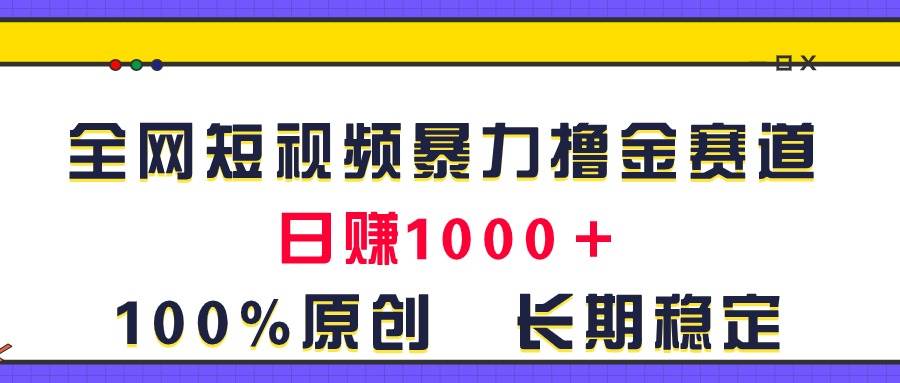 全网短视频暴力撸金赛道，日入1000＋！原创玩法，长期稳定汇创网-网创项目_汇创网_中创网_福缘网_冒泡网_资源整合平台汇创网