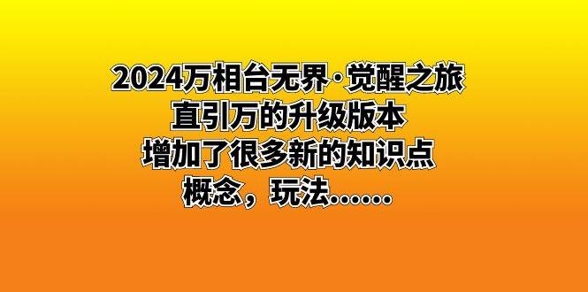 （8513期）2024万相台无界·觉醒之旅：直引万的升级版本，增加了很多新的知识点 概…汇创网-网创项目_汇创网_中创网_福缘网_冒泡网_资源整合平台汇创网