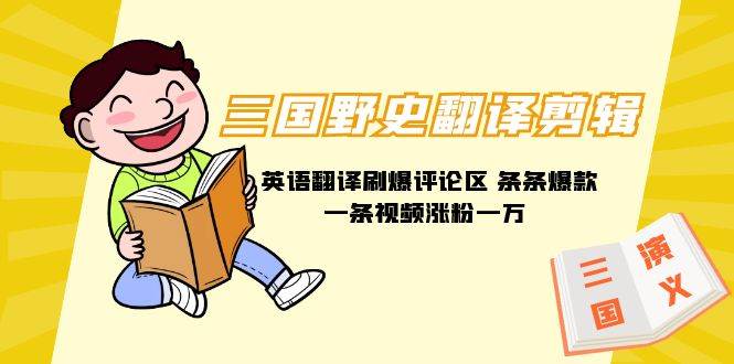 三国野史翻译剪辑 英语翻译刷爆评论区 条条爆款一条视频涨粉1w+附888G素材网创项目_汇创网_中创网_福缘网_冒泡网_资源整合平台汇创网