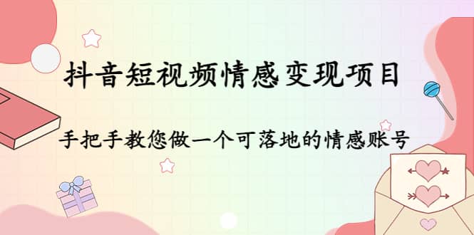 抖音短视频情感变现项目：手把手教您做一个可落地的情感账号汇创网-网创项目_汇创网_中创网_福缘网_冒泡网_资源整合平台汇创网