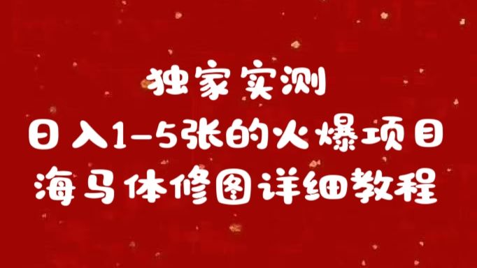 独家实测日入1-5张海马体修图    详细教程汇创网-网创项目_汇创网_中创网_福缘网_冒泡网_资源整合平台汇创网
