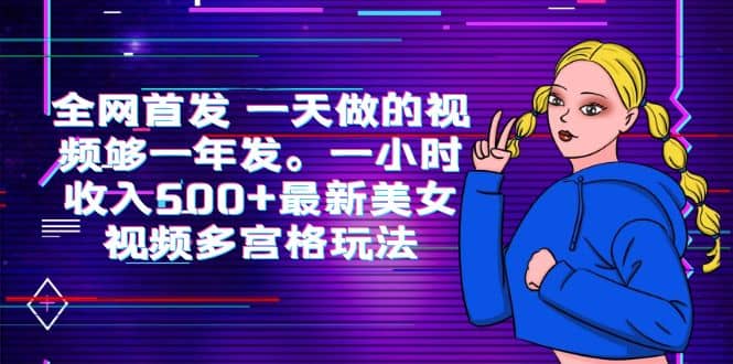 全网首发 一天做的视频够一年发。一小时收入500+最新美女视频多宫格玩法网创项目_汇创网_中创网_福缘网_冒泡网_资源整合平台汇创网