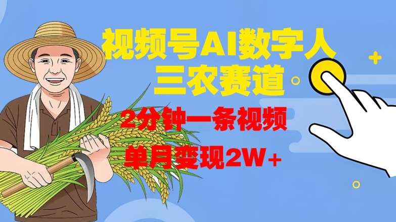 视频号AI数字人玩转三农赛道，2分钟一条视频，单月变现2W+汇创网-网创项目_汇创网_中创网_福缘网_冒泡网_资源整合平台汇创网