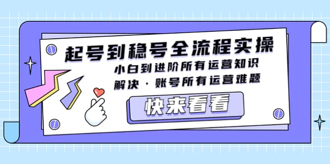 起号到稳号全流程实操，小白到进阶所有运营知识，解决·账号所有运营难题汇创网-网创项目_汇创网_中创网_福缘网_冒泡网_资源整合平台汇创网