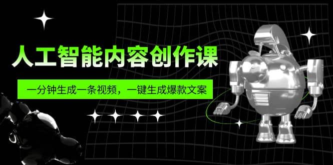 人工智能内容创作课：帮你一分钟生成一条视频，一键生成爆款文案（7节课）汇创网-网创项目_汇创网_中创网_福缘网_冒泡网_网创项目平台汇创网