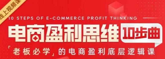 电商盈利思维10步曲，老板必学的电商盈利底层逻辑课汇创网-网创项目_汇创网_中创网_福缘网_冒泡网_资源整合平台汇创网