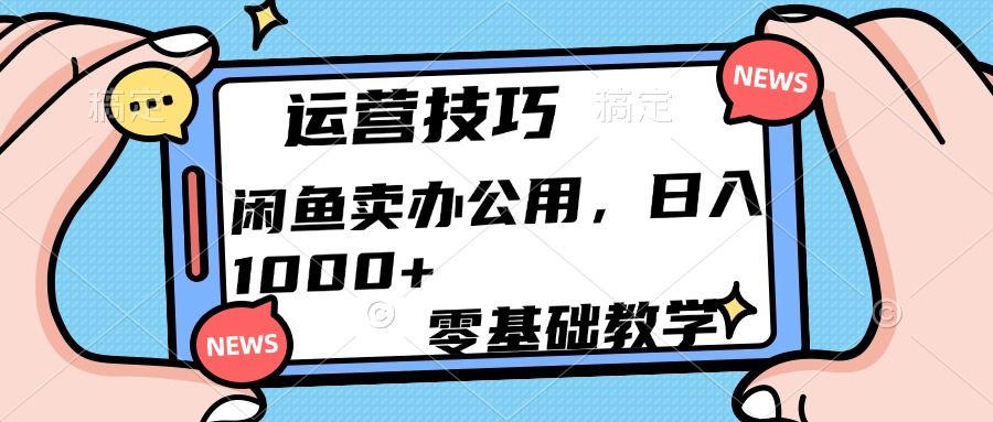 运营技巧！闲鱼卖办公用品日入1000+汇创网-网创项目_汇创网_中创网_福缘网_冒泡网_资源整合平台汇创网