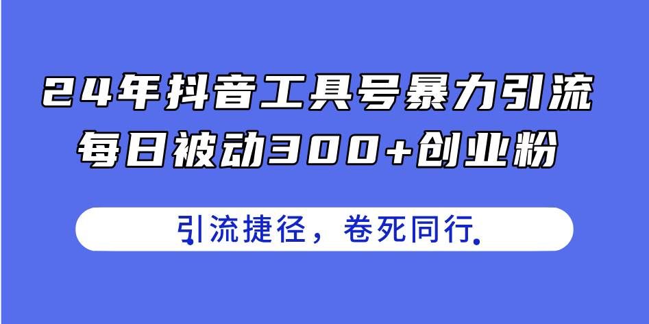 （11354期）24年抖音工具号暴力引流，每日被动300+创业粉，创业粉捷径，卷死同行汇创网-网创项目_汇创网_中创网_福缘网_冒泡网_网创项目平台汇创网